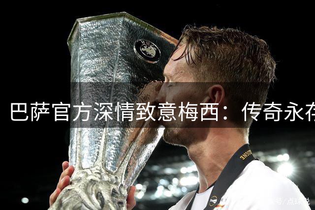 巴萨官方深情致意梅西：传奇永存