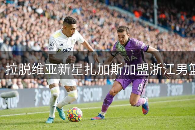 拉脱维亚新星扎加斯加盟浙江男篮 欧锦赛助攻王将征战CBA