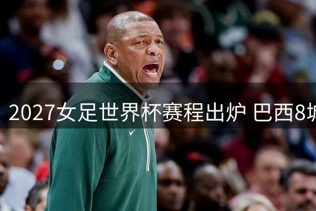 2027女足世界杯赛程出炉 巴西8城举办64场比赛